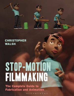 Book Stop Motion Filmmaking: The Complete Guide to Fabrication and Animation