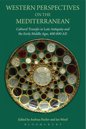 Western Perspectives on the Mediterranean: Cultural Transfer in Late Antiquity and the Early Middle Ages, 400-800 AD