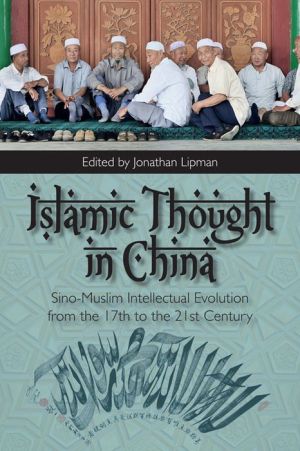 Islamic Thought in China: Sino-Muslim Intellectual Evolution from the 17th to the 21st Century