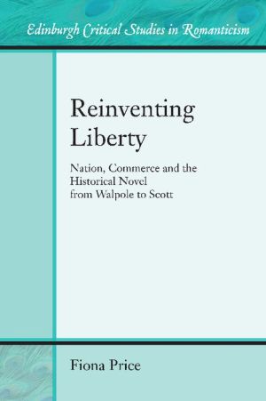 Reinventing Liberty: Nation, Commerce and the British Historical Novel from Walpole to Scott