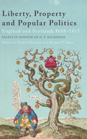 Liberty, Property and Popular Politics: England and Scotland, 1688-1815. Essays in Honour of H. T. Dickinson