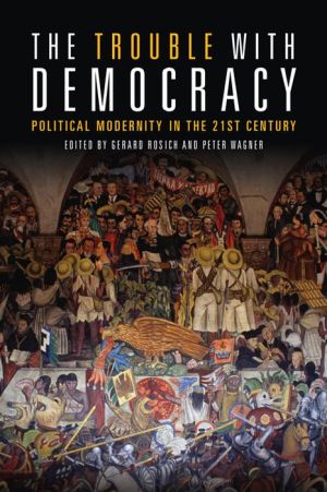 The Trouble with Democracy: Political Modernity in the 21st Century
