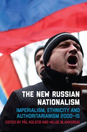 The New Russian Nationalism: Imperialism, Ethnicity and Authoritarianism 20002015
