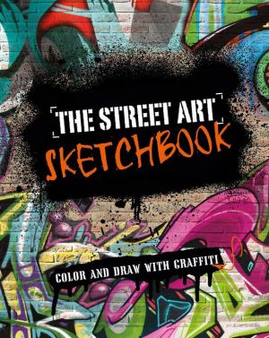 The Street Art Sketchbook: Color And Draw With Graffiti