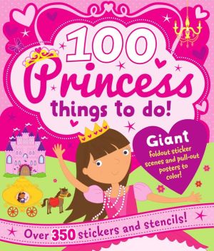 100 Princess Things to Do: Over 350 Stickers And Stencils