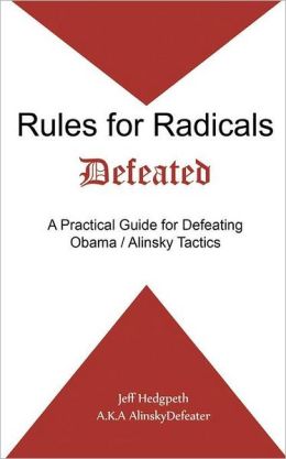 Rules for Radicals Defeated: A Practical Guide for Defeating Obama/Alinsky Tactics Jeff Hedgpeth