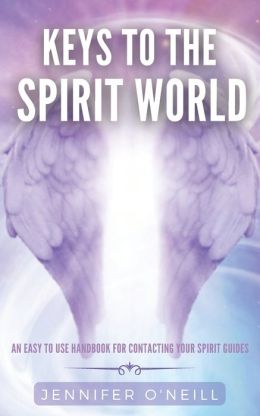 Keys to the Spirit World: An Easy To Use Handbook for Contacting Your Spirit Guides Jennifer O'Neill