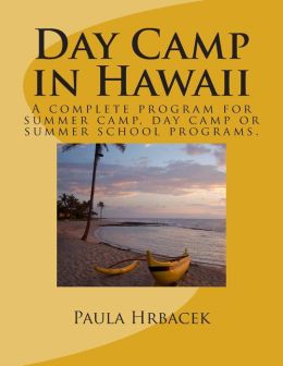 Day Camp in Hawaii: A Complete Program Guide for Summer Camps, Day Camps and Summer School Programs