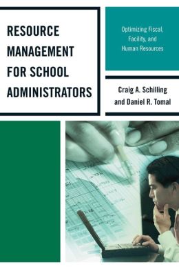 Resource Management for School Administrators: Optimizing Fiscal, Facility, and Human Resources Daniel R. Tomal and Craig A. Schilling