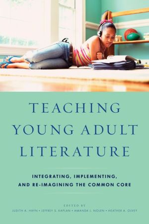 Teaching Young Adults Literature: Integrating, Implementing, and Re-Imagining the Common Core