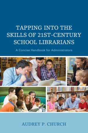 Tapping Into the Skills of Twenty-First Century School Librarians: A Concise Handbook for Administrators