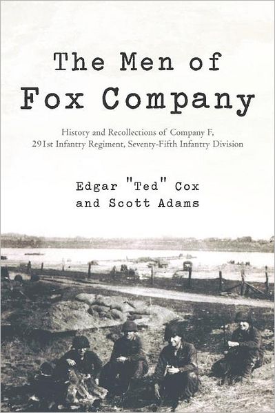 The Men of Fox Company: History and Recollections of Company F, 291st Infantry Regiment, Seventy-Fifth Infantry Division