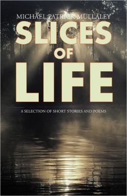 Slices of Life: A Selection of Short Stories and Poems