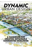 Book Cover Image. Title: Dynamic Urban Design:  A Handbook for Creating Sustainable Communities Worldwide, Author: Michael A. von Hausen