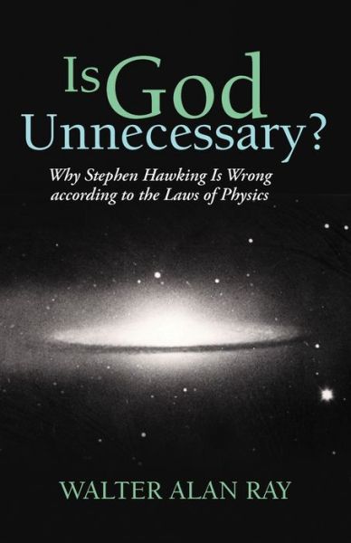 Is God Unnecessary?: Why Stephen Hawking Is Wrong according to the Laws of Physics