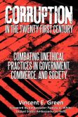 Book Cover Image. Title: Corruption in the Twenty-First Century:  Combating Unethical Practices in Government, Commerce, and Society, Author: Vincent E. Green
