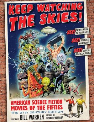 Keep Watching the Skies!: American Science Fiction Movies of the Fifties, the 21st Century Edition