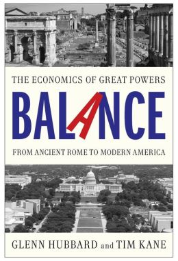 Balance: The Economics of the Great Powers from Ancient Rome to Modern America Glenn Hubbard and Tim Kane