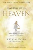 Book Cover Image. Title: Waking Up in Heaven:  A True Story of Brokenness, Heaven, and Life Again, Author: Crystal McVea