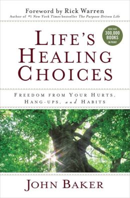 Life's Healing Choices: Freedom from Your Hurts, Hang-ups, and Habits John F. Baker Jr. and Rick Warren
