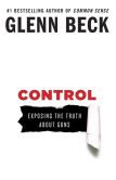 Book Cover Image. Title: Control:  Exposing the Truth About Guns, Author: Glenn Beck