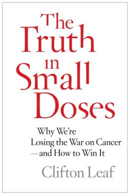 The Truth in Small Doses: Why We're Losing the War on Cancer-and How to Win It Clifton Leaf