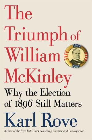 The Triumph of William McKinley: Why the Election of 1896 Still Matters
