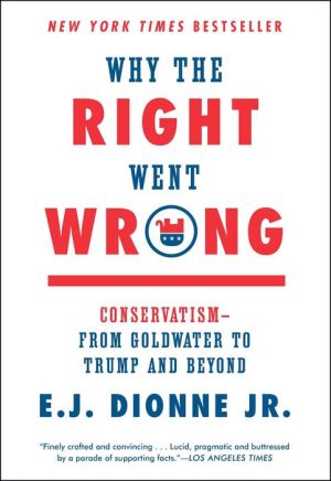 Why the Right Went Wrong: Conservatism - From Goldwater to the Tea Party and Beyond