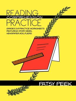 Reading Comprehension Practice : Grades 2-8 Practice Worksheets Featuring Story Webs, Newspaper Ads, Fliers Patsy Peek