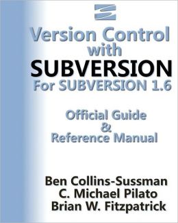 Version Control with Subversion for Subversion 1. 6: The Official Guide and Reference Manual