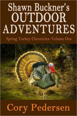 Shawn Buckner's Outdoor Adventures: Spring Turkey Chronicles