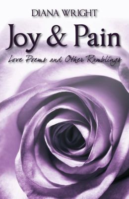 Joy and Pain: Love Poems and Other Ramblings Diana Wright