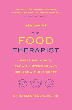 The Food Therapist: Break Bad Habits, Eat with Intention, and Indulge Without Worry