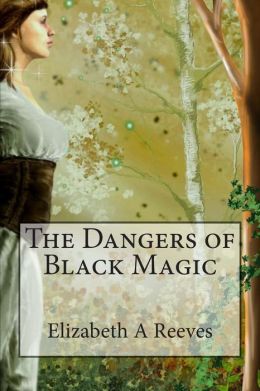 The Dangers Of Black Magic - Elizabeth A Reeves