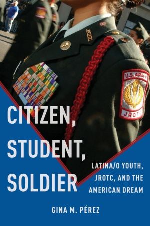 Citizen, Student, Soldier: Latina/o Youth, JROTC, and the American Dream