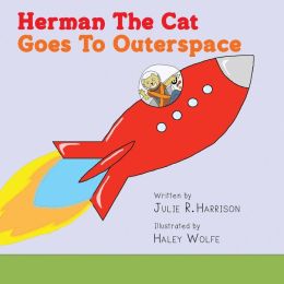 Herman The Cat Goes To Outerspace Julie R. Harrison and Haley Wolfe