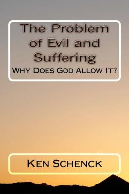 The Problem of Evil and Suffering: Why Does God Allow It? Ken Schenck