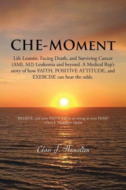 Che-Moment: Life Lessons, Facing Death, and Surviving Cancer (AML M2