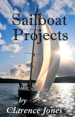 Sailboat Projects: Clever Ideas and How to Make Them - For a Pittance Clarence Jones