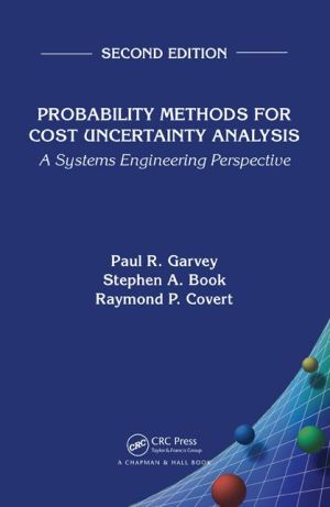 Probability Methods for Cost Uncertainty Analysis: A Systems Engineering Perspective, Second Edition