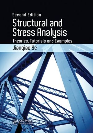 Structural and Stress Analysis: Theories, Tutorials and Examples, Second Edition