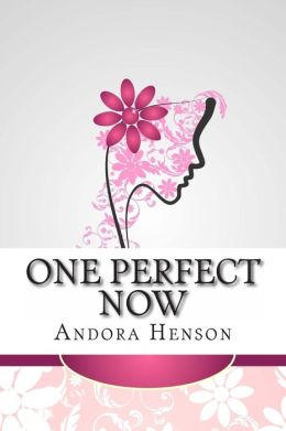 One Perfect Now Andora Henson