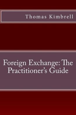 Foreign Exchange: The Practitioner's Guide Mr Thomas Kimbrell