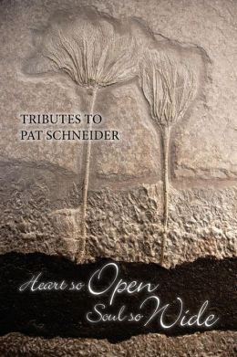 Heart So Open, Soul So Wide: A Tribute to Pat Schneider Marian Calabro Ed.