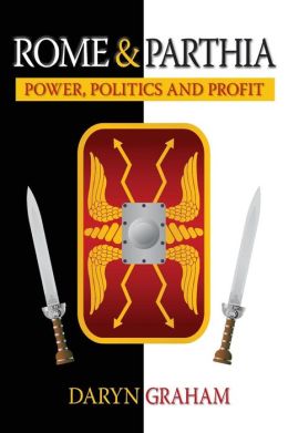 Rome And Parthia: Power, Politics and Profit