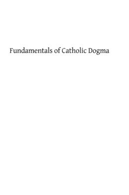 Fundamentals of Catholic Dogma Dr Ludwig Ott and Brother Hermenegild TOSF