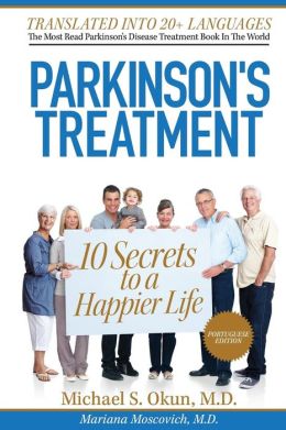 Parkinson's Treatment Portuguese Edition: 10 Secrets to a Happier Life:: Parkinson's Disease Portuguese Michael S Okun MD and Mariana Moscovich MD