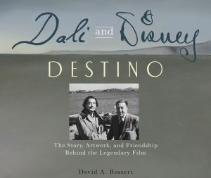 Dali & Disney: Destino: The Story, Artwork, and Friendship Behind the Legendary Film