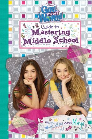 Girl Meets World Guide to Mastering Middle School: by Riley and Maya