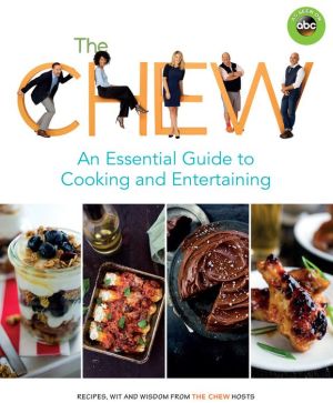 The Chew: An Essential Guide to Cooking and Entertaining: Recipes, Wit, and Wisdom from The Chew Hosts